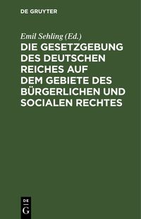 Produktbild: Die Gesetzgebung des Deutschen Reiches auf dem Gebiete des b&uuml;rgerlichen und socialen Rechtes