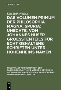 Produktbild: Das Volumen primum der Philosophia magna. Spuria: Unechte, von Johannes Huser groe&szlig;tenteils f&uuml;r echt gehaltene Schriften unter Hohenheims Namen