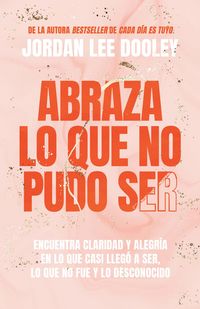Produktbild: Abraza lo que no pudo ser: Encuentra claridad y alegria en lo que