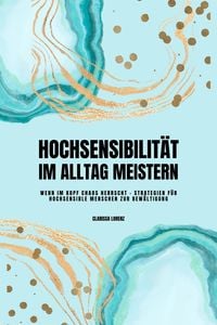Produktbild: Hochsensibilit&auml;t im Alltag meistern: Wenn im Kopf Chaos herrscht - Strategien f&uuml;r hochsensible Menschen zur Bew&auml;ltigung