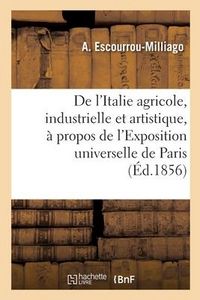 Produktbild: De l'Italie Agricole, Industrielle Et Artistique, &Agrave; Propos de l'Exposition Universelle de Paris