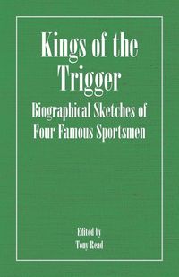 Produktbild: Kings of the Trigger - Biographical Sketches of Four Famous Sportsmen