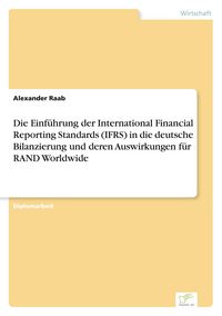 Produktbild: Die Einf&uuml;hrung der International Financial Reporting Standards (IFRS) in die deutsche Bilanzierung und deren Auswirkungen f&uuml;r RAND Worldwide