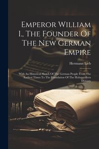 Produktbild: Emperor William I., The Founder Of The New German Empire