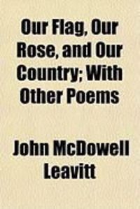 Produktbild: Our Flag, Our Rose, and Our Country; With Other Poems