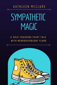 Produktbild: Sympathetic Magic: A Sole-Crushing Fairy Tale with Neurodivergent Flare