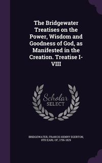 Produktbild: The Bridgewater Treatises on the Power, Wisdom and Goodness of God, as Manifested in the Creation. Treatise I-VIII