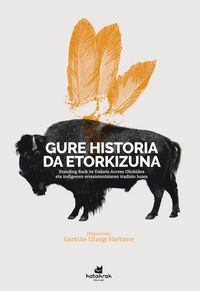 Produktbild: Gure historia da etorkizuna : Standing Rock vs Dakota Access oliobidea, eta indigenen erresistentziaren tradizio luzea