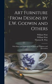 Produktbild: Art Furniture From Designs by E.W. Godwin and Others: With Hints and Suggestions on Domestic Furniture and Decoration