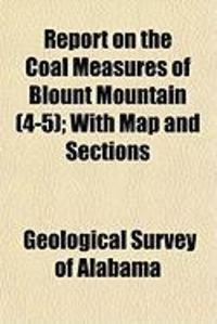 Bild vom Artikel Report on the Coal Measures of Blount Mountain (4-5); With Map and Sections vom Autor Geological Survey Of Alabama