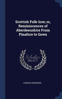 Produktbild: Scottish Folk-lore; or, Reminiscences of Aberdeenshire From Pinafore to Gown