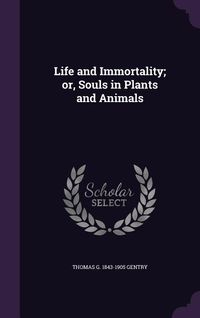 Produktbild: Life and Immortality; or, Souls in Plants and Animals