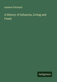 Produktbild: A History of Infusoria, Living and Fossil