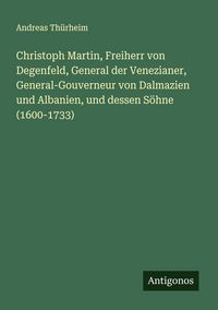 Produktbild: Christoph Martin, Freiherr von Degenfeld, General der Venezianer, General-Gouverneur von Dalmazien und Albanien, und dessen S&ouml;hne (1600-1733)