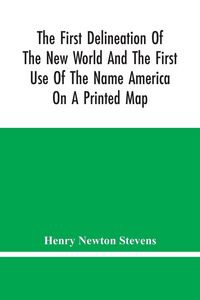 Produktbild: The First Delineation Of The New World And The First Use Of The Name America On A Printed Map; An Analytical Comparison Of Three Maps For Each Of Whic