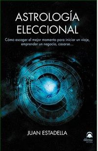 Produktbild: Astrolog&iacute;a eleccional : c&oacute;mo escoger el mejor momento para iniciar un viaje, emprender un negocio, casarse--