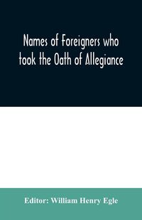 Produktbild: Names of Foreigners who took the Oath of Allegiance to the Province and State of Pennsylvania 1727-1775 with the foreign arrivals 1786-1808