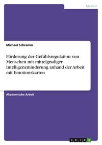 Produktbild: F&ouml;rderung der Gef&uuml;hlsregulation von Menschen mit mittelgradiger Intelligenzminderung anhand der Arbeit mit Emotionskarten
