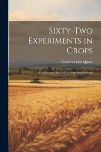 Produktbild: Sixty-two Experiments in Crops; a Laboratory Manual for Beginning Students