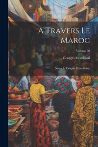 Produktbild: A travers le Maroc; notes et croquis d'un artiste; Volume 00