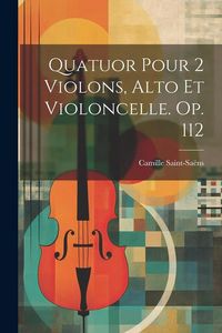 Produktbild: Quatuor Pour 2 Violons, Alto Et Violoncelle. Op. 112