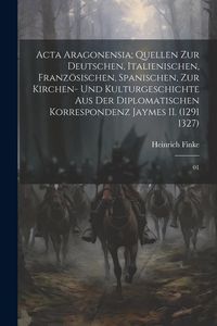 Produktbild: Acta Aragonensia; Quellen zur deutschen, italienischen, franz&ouml;sischen, spanischen, zur Kirchen- und Kulturgeschichte aus der diplomatischen Korrespond