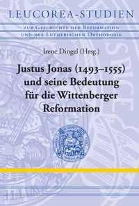 Produktbild: Justus Jonas (1493-1555) und seine Bedeutung f&uuml;r die Wittenberger Reformation