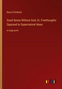 Produktbild: Good Sense Without God; Or, Freethoughts Opposed to Supernatural Ideas