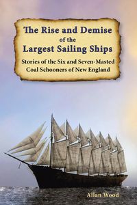 Produktbild: The Rise and Demise of the Largest Sailing Ships: Stories of the Six and Seven-Masted Coal Schooners of New England