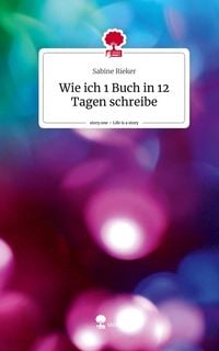 Produktbild: Wie ich 1 Buch in 12 Tagen schreibe. Life is a Story - story.one