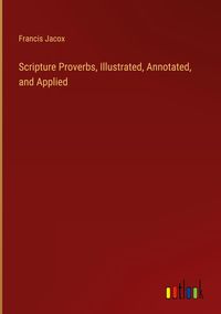 Produktbild: Scripture Proverbs, Illustrated, Annotated, and Applied