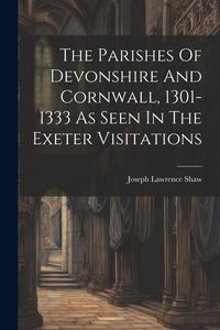 Produktbild: The Parishes Of Devonshire And Cornwall, 1301-1333 As Seen In The Exeter Visitations
