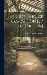 Produktbild: The Green-house Companion [by J.c. Loudon]