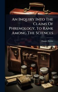 Produktbild: An Inquiry Into The Claims Of Phrenology, To Rank Among The Sciences