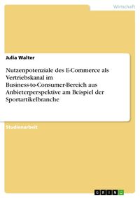 Produktbild: Nutzenpotenziale des E-Commerce als Vertriebskanal im Business-to-Consumer-Bereich aus Anbieterperspektive am Beispiel der Sportartikelbranche