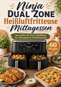 Produktbild: Ninja Dual Zone Hei&szlig;luftfritteuse Mittagessen: Das gro&szlig;e Air-Fryer-Kochbuch f&uuml;r unkomplizierte Familiengerichte