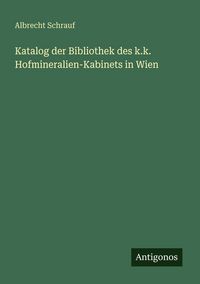 Produktbild: Katalog der Bibliothek des k.k. Hofmineralien-Kabinets in Wien