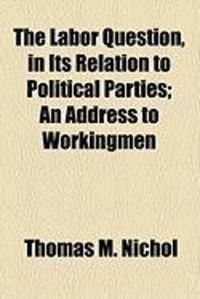 Produktbild: The Labor Question, in Its Relation to Political Parties; An Address to Workingmen