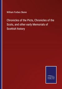 Produktbild: Chronicles of the Picts, Chronicles of the Scots, and other early Memorials of Scottish history