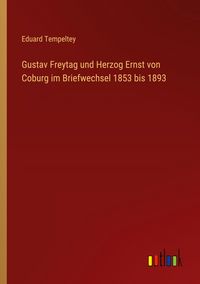 Produktbild: Gustav Freytag und Herzog Ernst von Coburg im Briefwechsel 1853 bis 1893