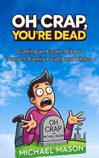 Produktbild: Oh Crap You're Dead - Crafting an Estate Plan to Prevent Family Feuds and Chaos