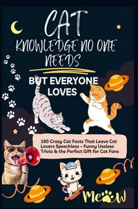 Produktbild: CAT KNOWLEDGE NO ONE NEEDS - BUT EVERYONE LOVES 160 Crazy Cat Facts That Leave Cat Lovers Speechless