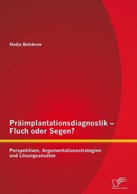 Produktbild: Pr&auml;implantationsdiagnostik - Fluch oder Segen? Perspektiven, Argumentationsstrategien und L&ouml;sungsans&auml;tze