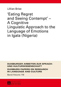 Produktbild: &laquo;Eating Regret and Seeing Contempt&raquo; &ndash; A Cognitive Linguistic Approach to the Language of Emotions in Igala (Nigeria)