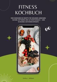 Produktbild: Fitness Kochbuch: 1000 Eiwei&szlig;reiche Rezepte f&uuml;r gesundes Abnehmen (Lecker, s&auml;ttigend und alltagstauglich - dein Schl&uuml;ssel zur Wunschfigur!)