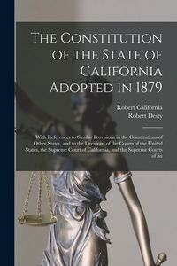 Produktbild: The Constitution of the State of California Adopted in 1879: With References to Similar Provisions in the Constitutions of Other States, and to the De