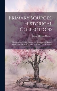 Produktbild: Primary Sources, Historical Collections: The Garden of Bright Waters; One Hundred and Twenty Asiatic Love Poems, With a Foreword by T. S. Wentworth