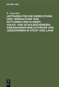 Produktbild: Leitfaden f&uuml;r die Einrichtung und Verwaltung von mittleren und kleinen Volks- und Schulb&uuml;chereien, Kreiswanderbibliotheken und Lesezimmern in Stadt und Land