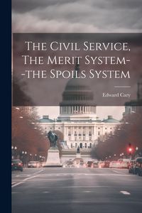 Produktbild: The Civil Service, The Merit System--the Spoils System
