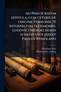 Produktbild: Ad Philocratem epistula; cum ceteris de origine versionis 70 interpretum testimoniis. Ludovici Mendelssohn schedis usus edidit Paulus Wendland